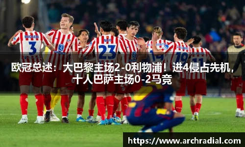 欧冠总述：大巴黎主场2-0利物浦！进4侵占先机，十人巴萨主场0-2马竞