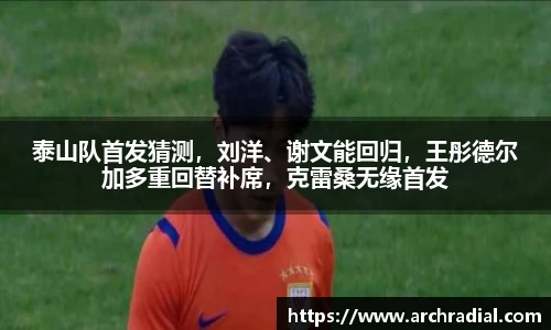 泰山队首发猜测，刘洋、谢文能回归，王彤德尔加多重回替补席，克雷桑无缘首发